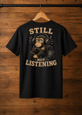 T-Shirt Still not listening